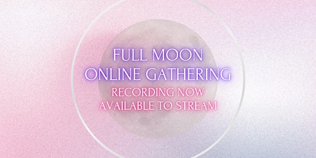 Watch the Recording: Online Gathering for Full Moon in Leo