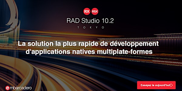 Accélérez vos développements - RAD Studio 10.2.3 Tokyo - Lyon
