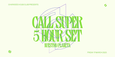 Charades + Sub Club Pres: CALL SUPER (5 HR SET)