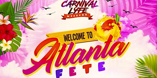EVENT #1  WELCOME TO ATLANTA  CARNIVAL FETE - ATL CARNIVAL WEEKEND 2024