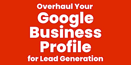 Overhaul Your Google Business Profile for Lead Generation