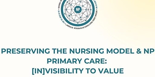 Preserving the Nursing Model & NP Primary Care:  [In]Visibility to Value