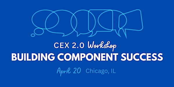 CEX 2.0 Workshop: Building Component Success in Chicago, IL