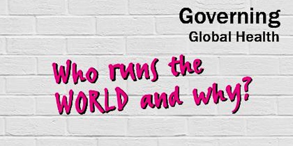 Governing Global Health: Who Runs the World and Why?