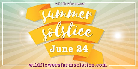 6th Annual Summer Solstice at Wildflowers Farm primary image