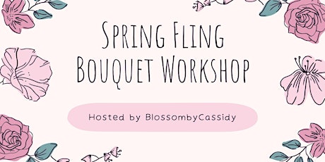Spring Fling Bouquet Workshop hosted by BlossombyCassidy