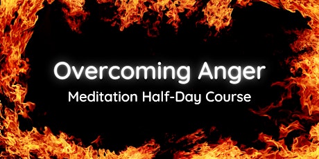 Overcoming Anger: Meditation Half-Day Course (Mar 2023)