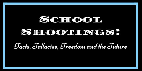 School Shootings:  Facts, Fallacies, Freedom and the Future