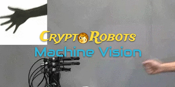 Crypto Robots III: Machine Vision with guest speaker Justin Corwin