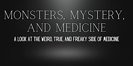 Monsters, Mystery, and Medicine: A Look at the Weird, True, and Freaky
