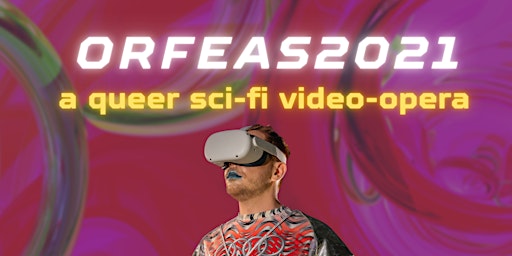 ORFEAS2021: A Queer Sci-Fi Video-Opera