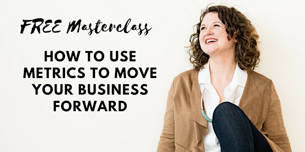 Masterclass: Using Metrics to Move Your Business Forward