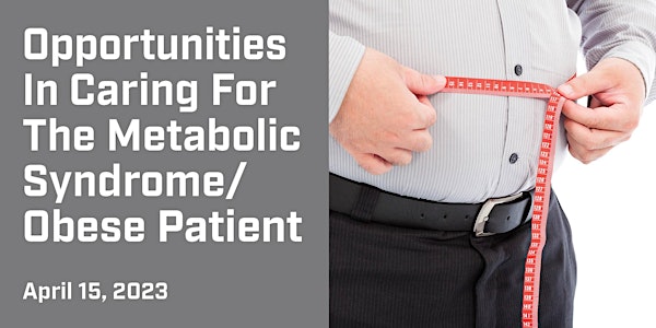 Opportunities In Caring For The Metabolic Syndrome/Obese Patient
