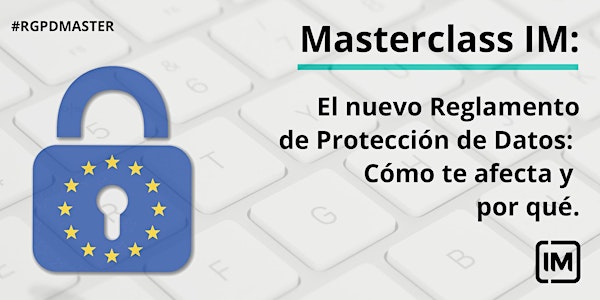 El nuevo Reglamento de Protección de Datos: cómo te afecta y por qué.