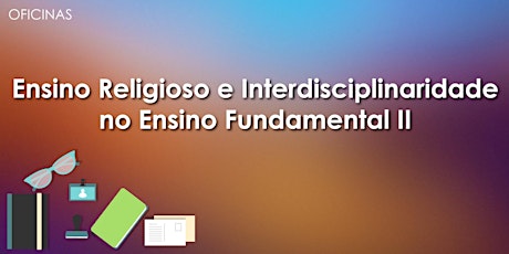 Imagem principal do evento Oficina: Ensino Religioso e Interdisciplinaridade no Ensino Fundamental II