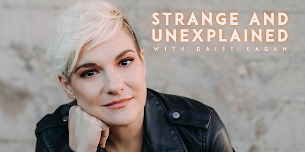 Strange and Unexplained with Daisy Eagan LIVE!