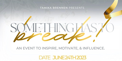 Something Has To Break- An Event To Inspire, Motivate, & Influence.