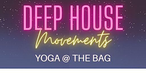 DEEP HOUSE YOGA @ The BAG - NEW DATE ADDED MARCH 30th