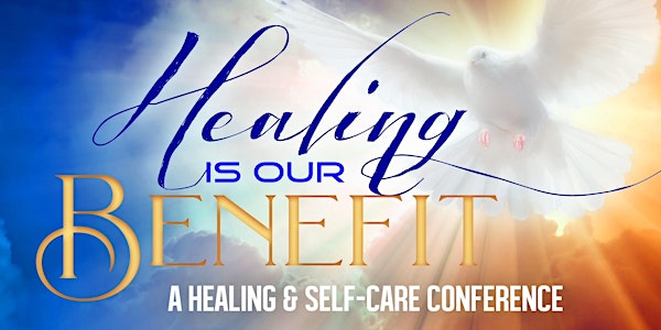 Healing Is Our Benefit: A Healing & Self-Care Conference