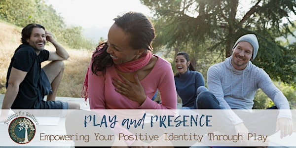 Play and Presence: Empowering your Positive Identity through Play
