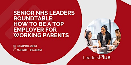 Senior NHS Leaders Roundtable: How to be a top employer for working parents