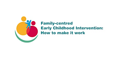 Family-Centred Early Childhood Intervention: How to make it work