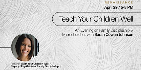 Teach Your Children Well: An Evening on Microchurches & Family Discipleship
