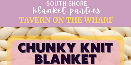 Chunky Knit Blanket Party - Tavern on the Wharf 4/13