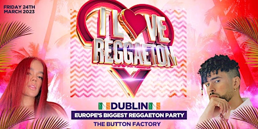 I LOVE REGGAETON (DUBLIN) - EUROPE'S BIGGEST REGGAETON PARTY - FRI 24/3/23