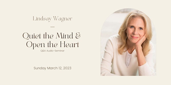 "Quiet the Mind & Open the Heart" Q&A audio-seminar with Lindsay Wagner