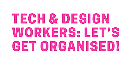 TECH & DESIGN WORKERS: LET’S GET ORGANISED primary image