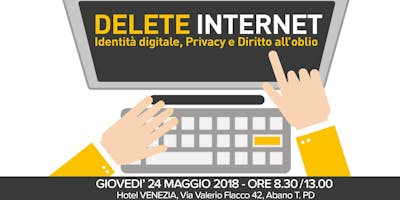 DELETE INTERNET: identità digitale, Privacy e Diritto all'oblio DELETE INTERNET: identità digitale, Privacy e Diritto all'oblio