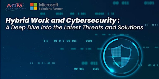Hybrid Work & Cybersecurity: A Deep Dive into the Latest Threats, Solutions