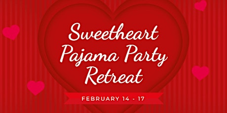 Sweetheart Pajama Party Retreat: February 14 - 17, 2023