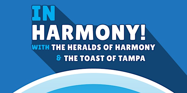 In Harmony! with the Heralds of Harmony and the Toast of Tampa