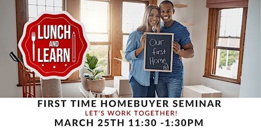 First Time Homebuyer Seminar Lunch N Learn