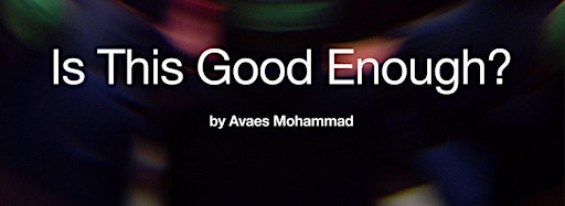 Bild für die Sammlung ""Is This Good Enough?" by Avaes Mohammad"