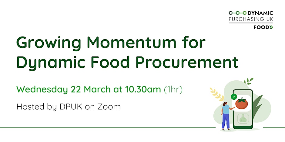 Growing Momentum for Dynamic Food Procurement. Wednesday 22 March at 10:30am (1hr). Hosted by DPUK on Zoom).