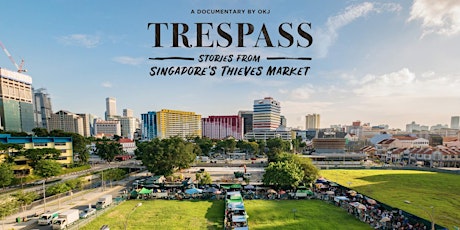 (Private Screenings) Trespass: Stories from Singapore's Thieves Market primary image