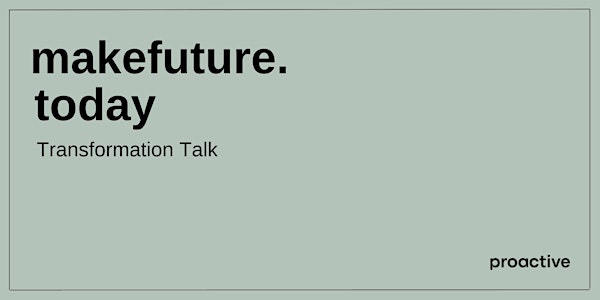 makefuture.today | Transformation Talk mit spannenden Gästen