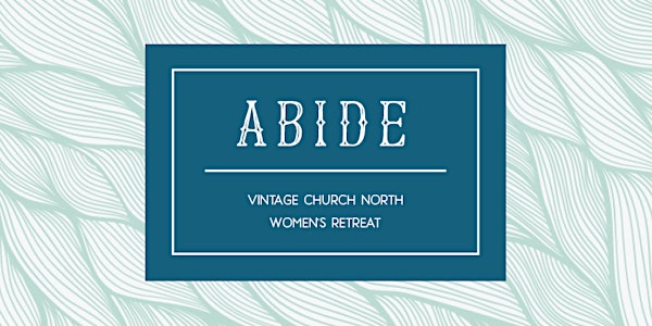 ABIDE: Vintage Church North Women's Retreat