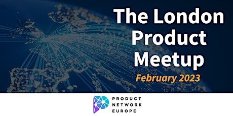 The London Product Meetup — February 2023