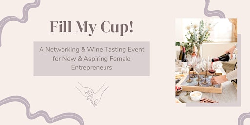 Fill My Cup: A Networking & Wine Tasting Event for Female Entrepreneurs