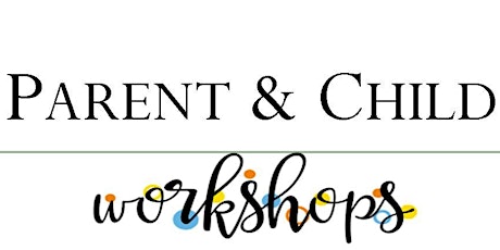 Parent & Child Workshops - May 26, 2018