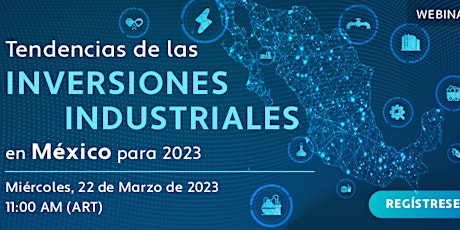 TENDENCIAS DE LAS INVERSIONES INDUSTRIALES EN MÉXICO PARA 2023