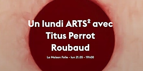 UN LUNDI ARTS² AVEC TITUS PERROT-ROUBAUD
