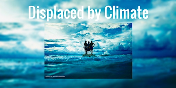 Displaced by Climate: The Intersection of Science, Law & Policy