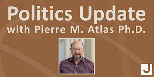 Politics Update with Pierre M. Atlas, Ph.D.