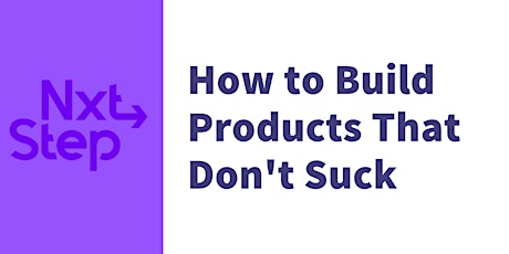 NxtStep Lunch & Learn - How To Build Products That Don't Suck primary image
