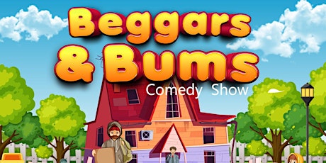 Beggars and Bums  Comedy  Show.  About the beggars and bums in your life.